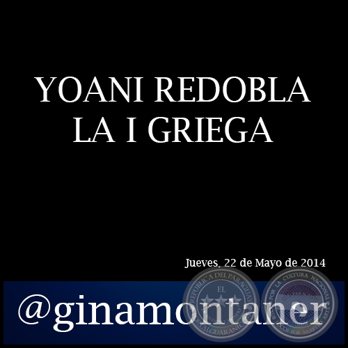 YOANI REDOBLA LA I GRIEGA - Por GINA MONTANER - Jueves, 22 de Mayo de 2014